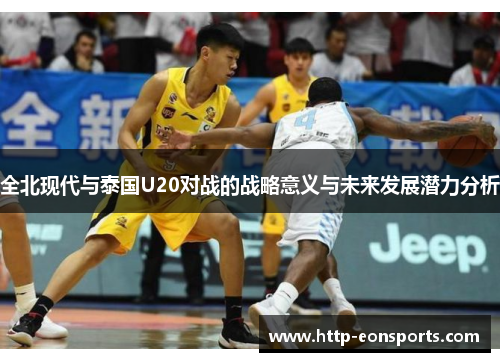 全北现代与泰国U20对战的战略意义与未来发展潜力分析