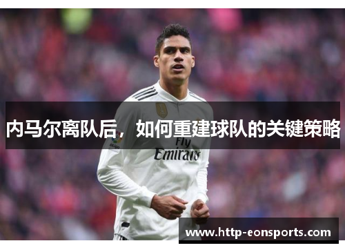 内马尔离队后，如何重建球队的关键策略