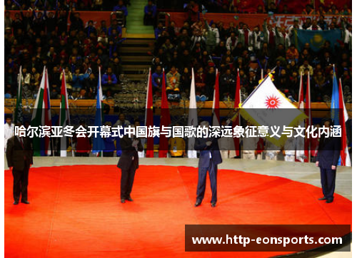 哈尔滨亚冬会开幕式中国旗与国歌的深远象征意义与文化内涵