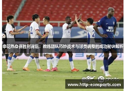 申花热身赛胜利背后：教练团队巧妙战术与球员调整的成功秘诀解析