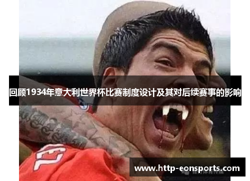 回顾1934年意大利世界杯比赛制度设计及其对后续赛事的影响