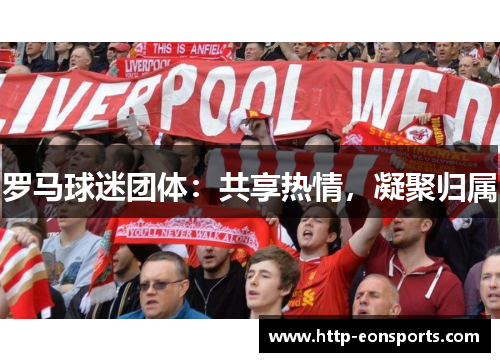 罗马球迷团体：共享热情，凝聚归属