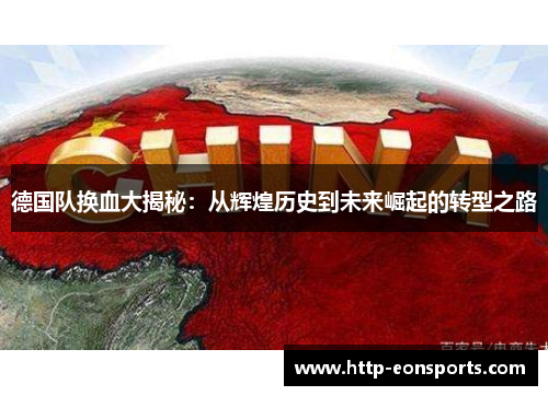 德国队换血大揭秘：从辉煌历史到未来崛起的转型之路