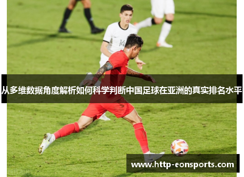 从多维数据角度解析如何科学判断中国足球在亚洲的真实排名水平