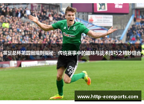 英足总杯第四圈规则揭秘：传统赛事中的趣味与战术技巧之精妙结合