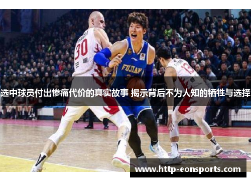选中球员付出惨痛代价的真实故事 揭示背后不为人知的牺牲与选择 选中球员付出惨痛代价的真实故事 揭示背后不为人知的牺牲与选择