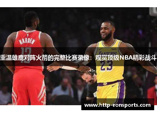 重温雄鹿对阵火箭的完整比赛录像：观赏顶级NBA精彩战斗